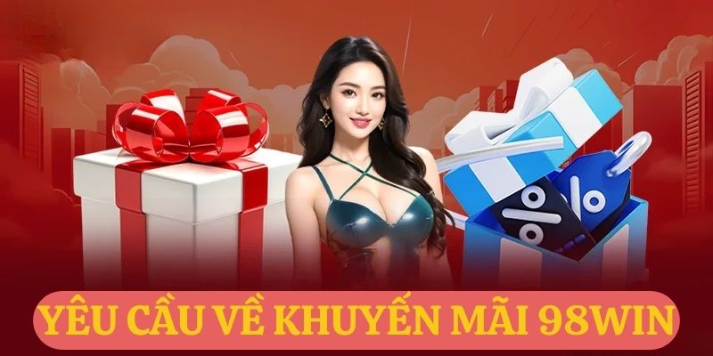 Yêu cầu về khuyến mãi 98Win cần lưu ý